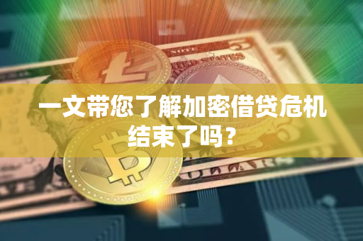 一文带您了解加密借贷危机结束了吗？