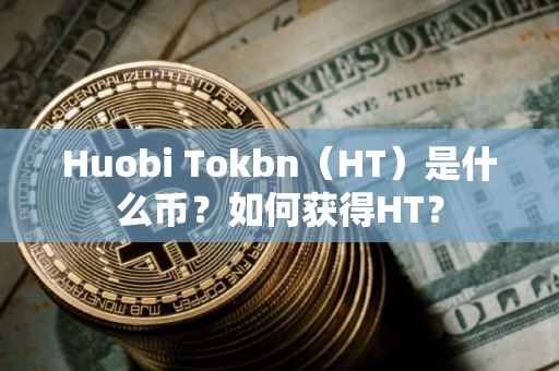 Huobi Tokbn（HT）是什么币？如何获得HT？