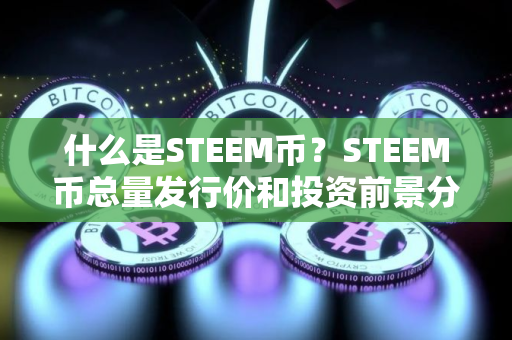 什么是STEEM币？STEEM币总量发行价和投资前景分析