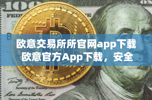欧意交易所所官网app下载 欧意官方App下载，安全便捷，尽在掌握