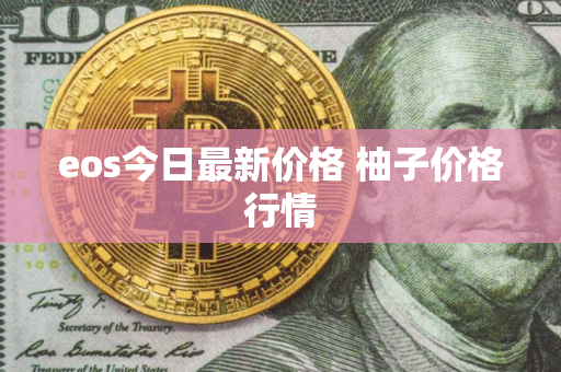 eos今日最新价格 柚子价格行情