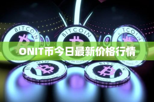 ONIT币今日最新价格行情