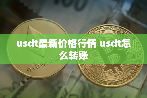 usdt最新价格行情 usdt怎么转账