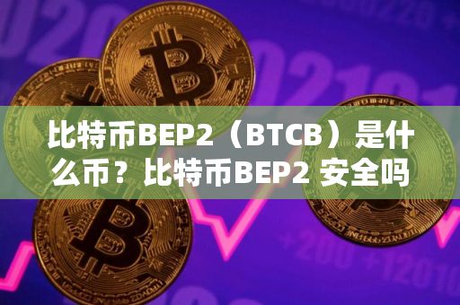 比特币BEP2（BTCB）是什么币？比特币BEP2 安全吗？