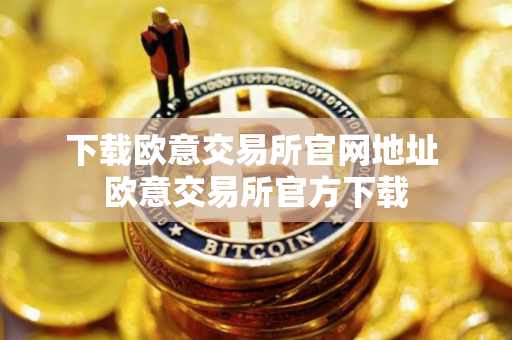 下载欧意交易所官网地址 欧意交易所官方下载