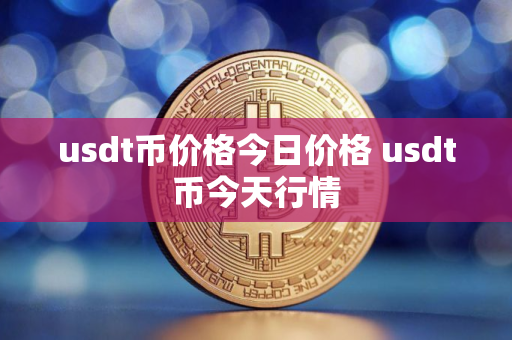 usdt币价格今日价格 usdt币今天行情