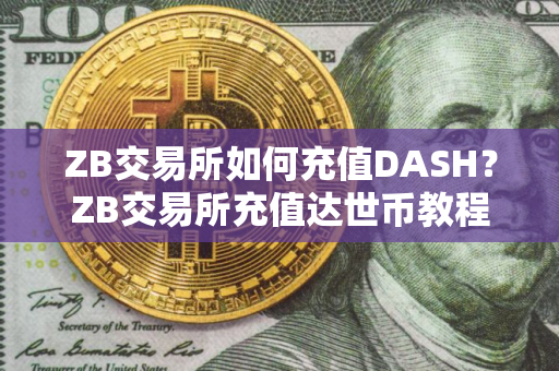 ZB交易所如何充值DASH？ZB交易所充值达世币教程
