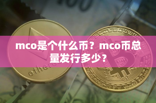 mco是个什么币？mco币总量发行多少？