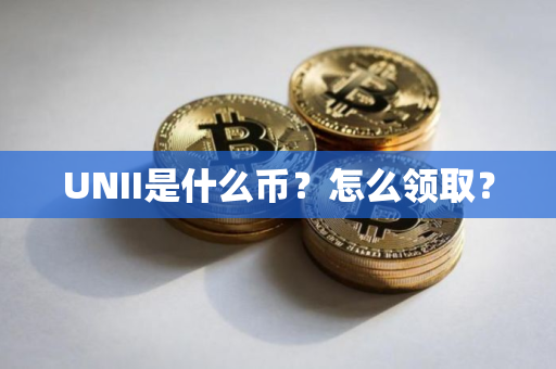 UNII是什么币？怎么领取？