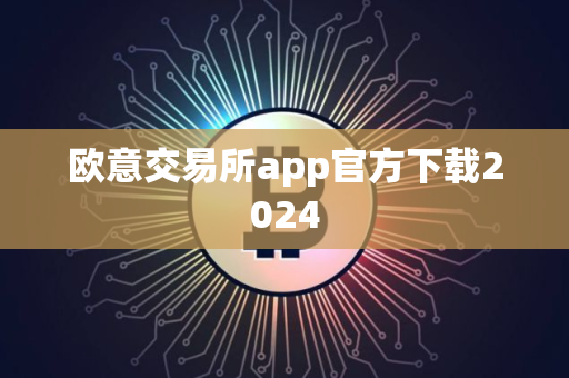欧意交易所app官方下载2024