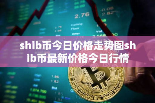shib币今日价格走势图shib币最新价格今日行情