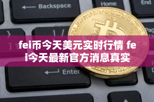 fei币今天美元实时行情 fei今天最新官方消息真实