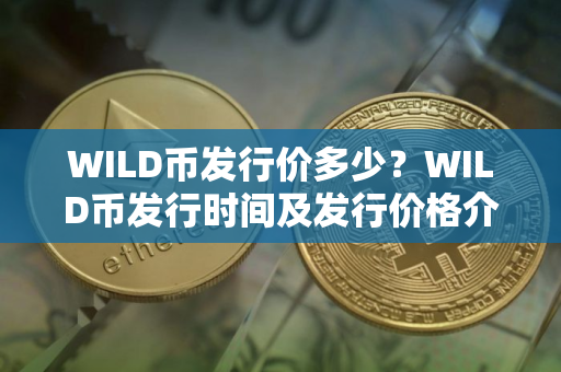 WILD币发行价多少？WILD币发行时间及发行价格介绍