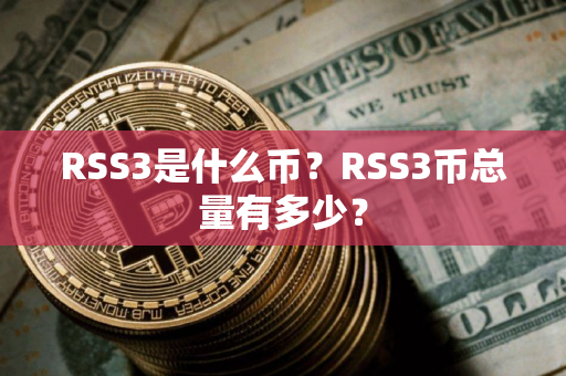 RSS3是什么币？RSS3币总量有多少？