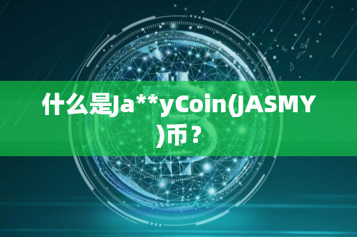 什么是Ja**yCoin(JASMY)币？