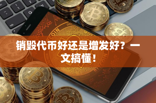 销毁代币好还是增发好？一文搞懂！