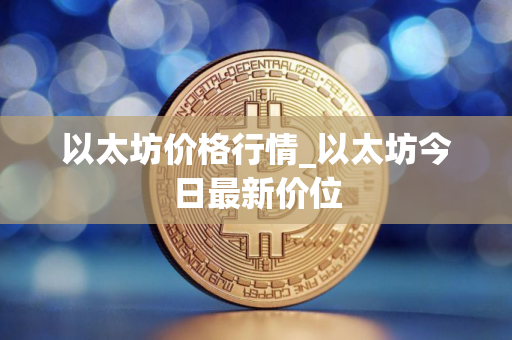 以太坊价格行情_以太坊今日最新价位