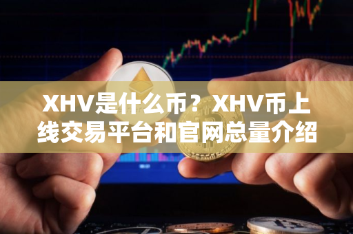 XHV是什么币？XHV币上线交易平台和官网总量介绍