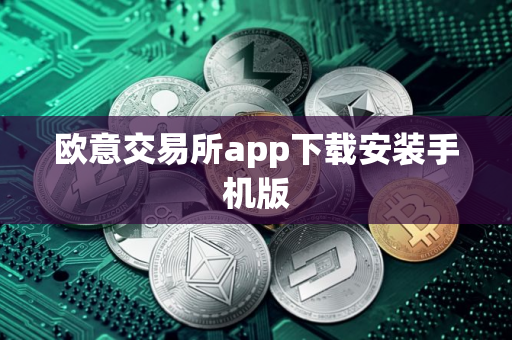 欧意交易所app下载安装手机版