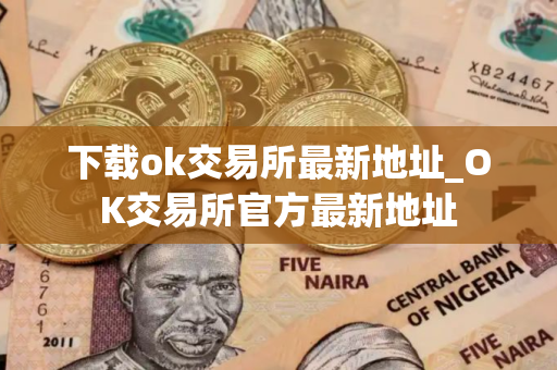 下载ok交易所最新地址_OK交易所官方最新地址