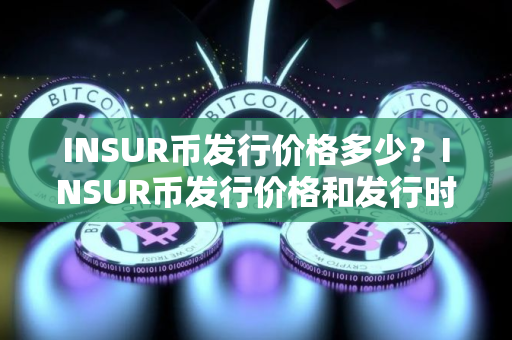 INSUR币发行价格多少？INSUR币发行价格和发行时间介绍