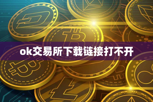 ok交易所下载链接打不开