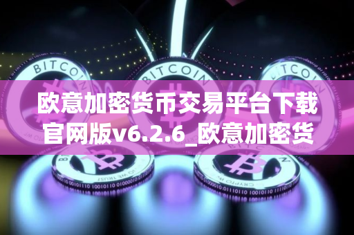 欧意加密货币交易平台下载官网版v6.2.6_欧意加密货币交易平台 v6.2.6 官方下载