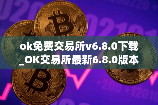 ok免费交易所v6.8.0下载_OK交易所最新6.8.0版本火热下载中