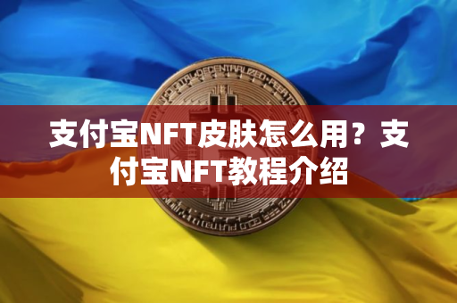 支付宝NFT皮肤怎么用？支付宝NFT教程介绍