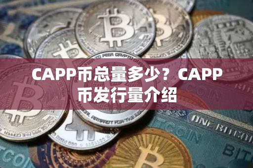 CAPP币总量多少？CAPP币发行量介绍