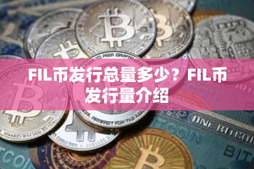 FIL币发行总量多少？FIL币发行量介绍