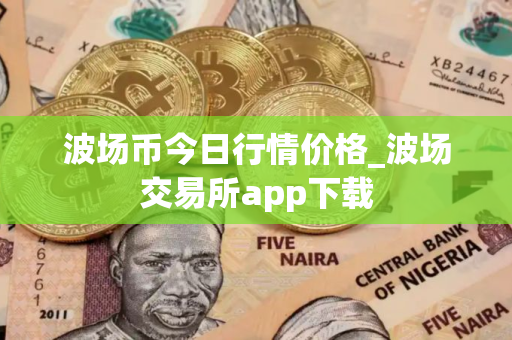 波场币今日行情价格_波场交易所app下载