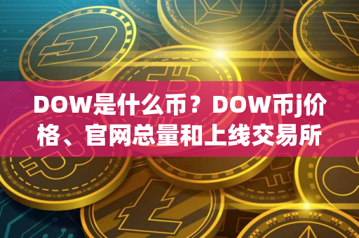 DOW是什么币？DOW币j价格、官网总量和上线交易所介绍