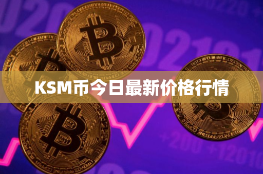 KSM币今日最新价格行情