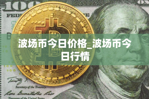 波场币今日价格_波场币今日行情