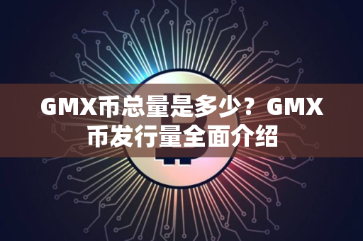 GMX币总量是多少？GMX币发行量全面介绍