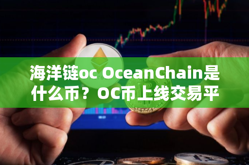 海洋链oc OceanChain是什么币？OC币上线交易平台和官网总量介绍
