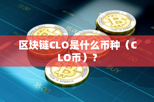 区块链CLO是什么币种（CLO币）？