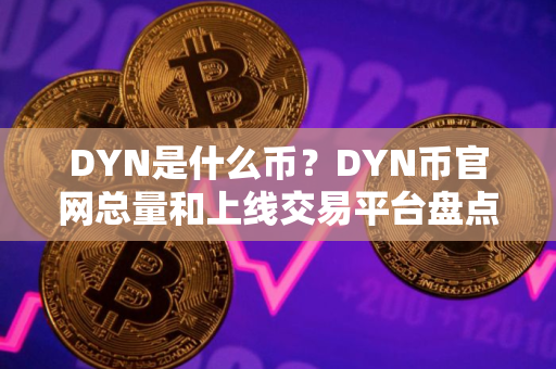 DYN是什么币?DYN币官网总量和上线交易平台盘点 DYN是什么币?DYN币官网总量和上线交易平台盘点