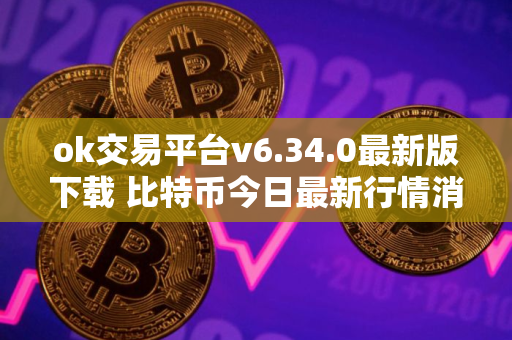 ok交易平台v6.34.0最新版下载 比特币今日最新行情消息