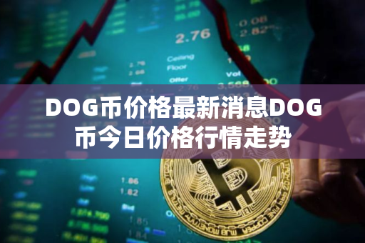 DOG币价格最新消息DOG币今日价格行情走势
