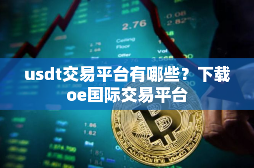 usdt交易平台有哪些？下载oe国际交易平台