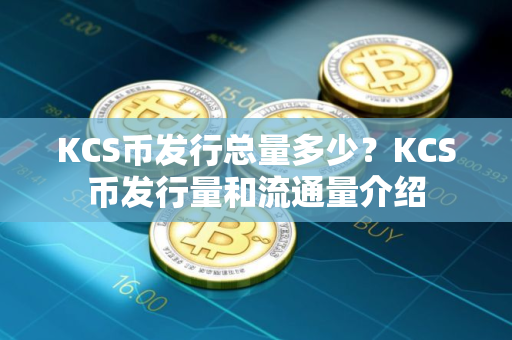 KCS币发行总量多少？KCS币发行量和流通量介绍