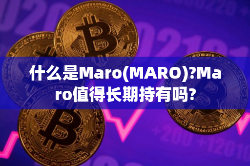 什么是Maro(MARO)?Maro值得长期持有吗?