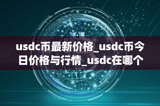 usdc币最新价格_usdc币今日价格与行情_usdc在哪个交易所
