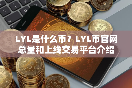 LYL是什么币？LYL币官网总量和上线交易平台介绍