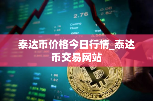 泰达币价格今日行情_泰达币交易网站