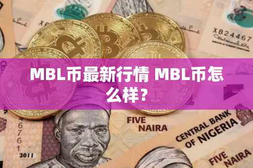 MBL币最新行情 MBL币怎么样？