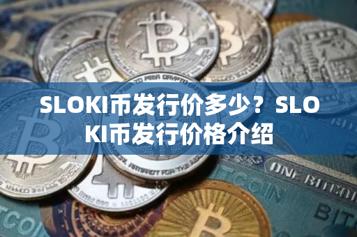 SLOKI币发行价多少？SLOKI币发行价格介绍