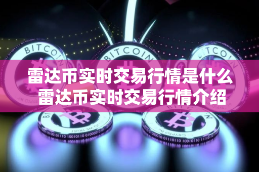 雷达币实时交易行情是什么 雷达币实时交易行情介绍